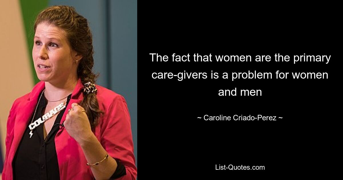 The fact that women are the primary care-givers is a problem for women and men — © Caroline Criado-Perez