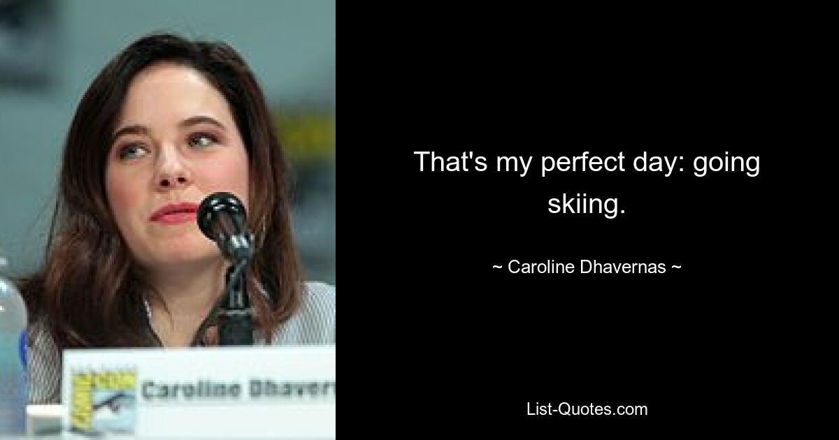 That's my perfect day: going skiing. — © Caroline Dhavernas