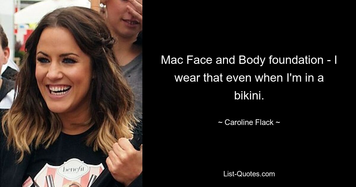 Mac Face and Body foundation - I wear that even when I'm in a bikini. — © Caroline Flack