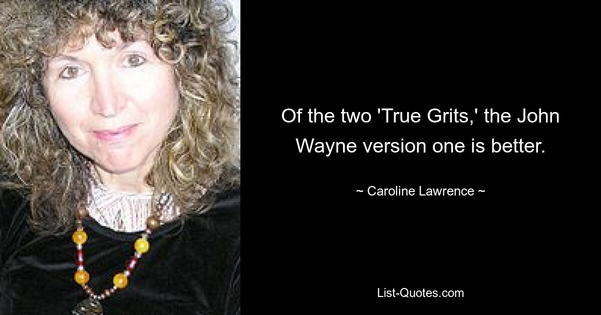 Of the two 'True Grits,' the John Wayne version one is better. — © Caroline Lawrence