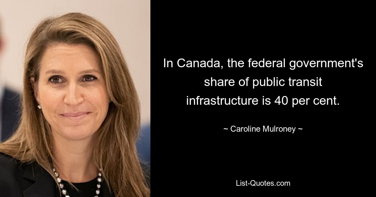 In Canada, the federal government's share of public transit infrastructure is 40 per cent. — © Caroline Mulroney