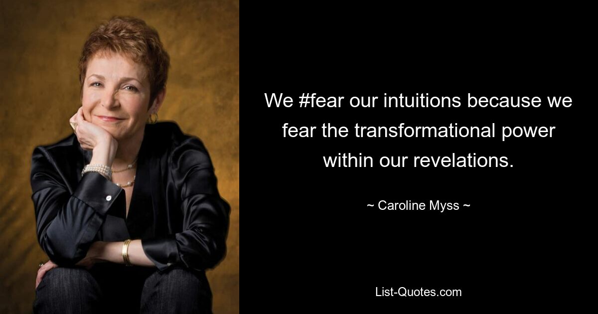 We #fear our intuitions because we fear the transformational power within our revelations. — © Caroline Myss