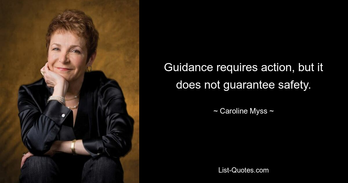 Guidance requires action, but it does not guarantee safety. — © Caroline Myss