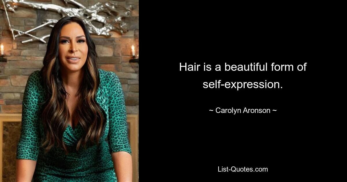 Hair is a beautiful form of self-expression. — © Carolyn Aronson