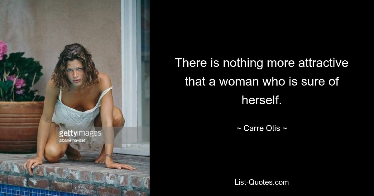 There is nothing more attractive that a woman who is sure of herself. — © Carre Otis