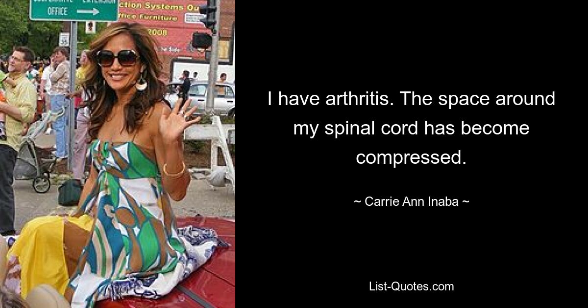 Ich habe Arthritis. Der Raum um mein Rückenmark ist komprimiert. — © Carrie Ann Inaba