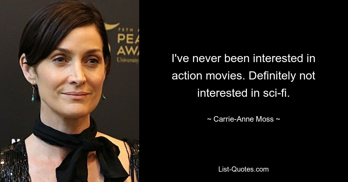 I've never been interested in action movies. Definitely not interested in sci-fi. — © Carrie-Anne Moss