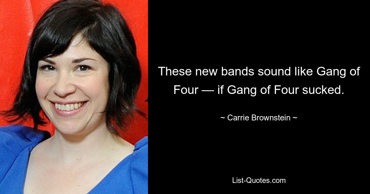 These new bands sound like Gang of Four — if Gang of Four sucked. — © Carrie Brownstein