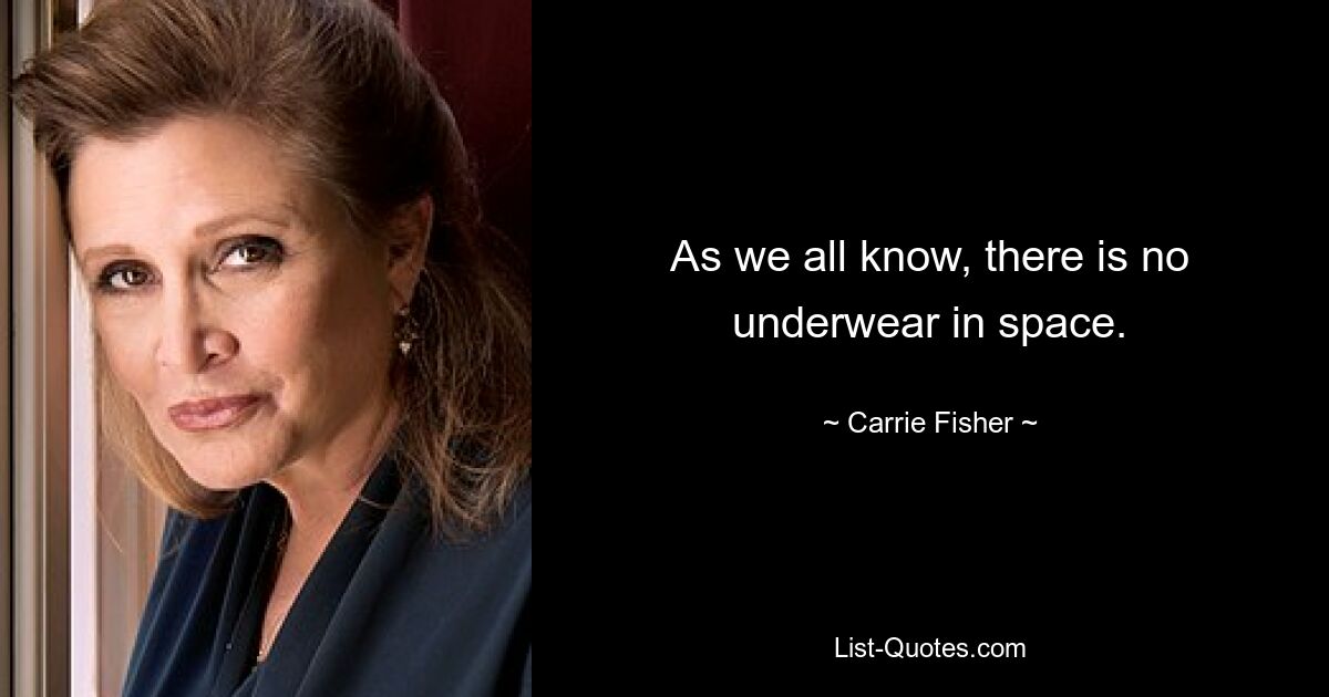 Wie wir alle wissen, gibt es im Weltraum keine Unterwäsche. — © Carrie Fisher 