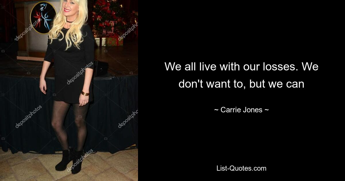 We all live with our losses. We don't want to, but we can — © Carrie Jones