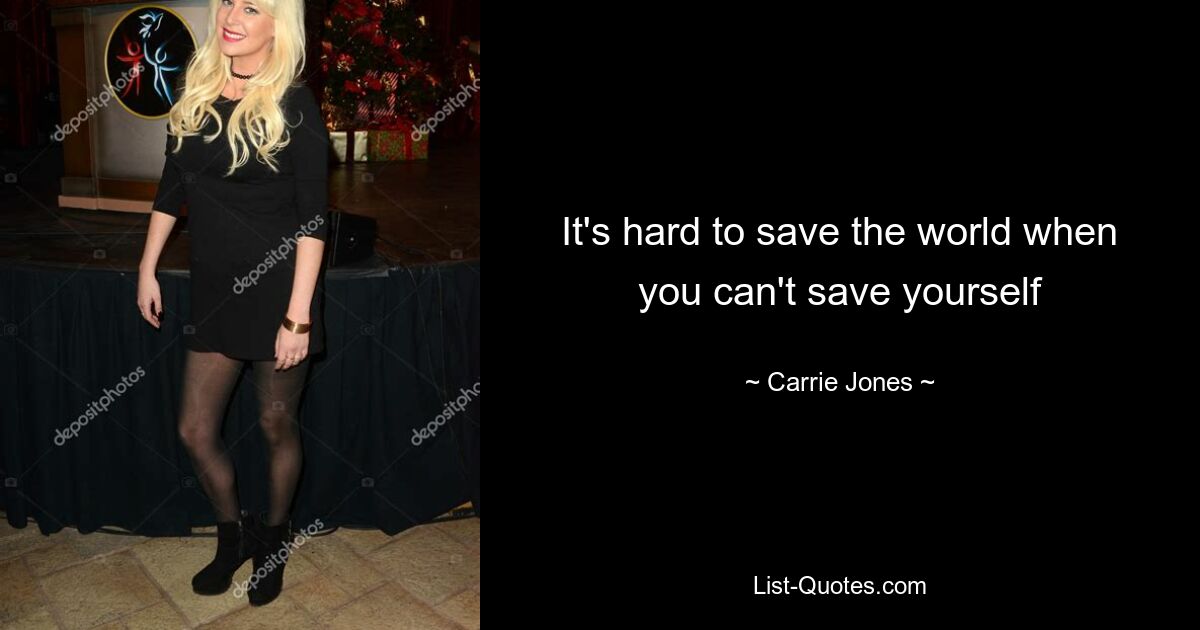 It's hard to save the world when you can't save yourself — © Carrie Jones