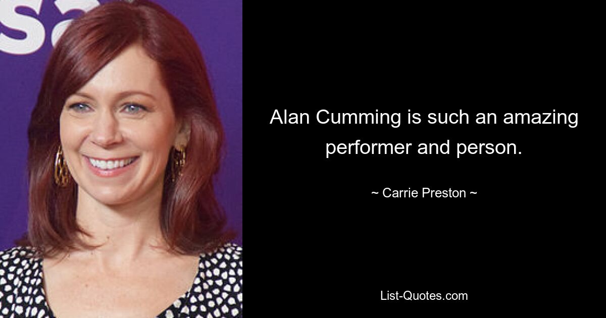 Alan Cumming is such an amazing performer and person. — © Carrie Preston