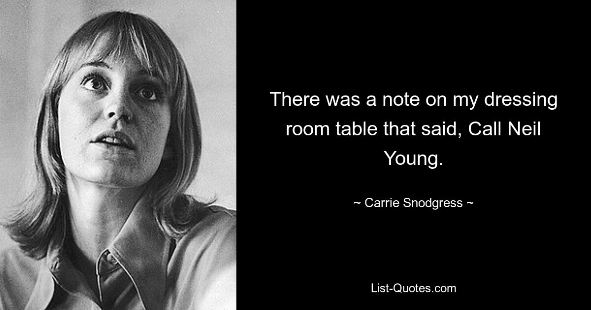 There was a note on my dressing room table that said, Call Neil Young. — © Carrie Snodgress