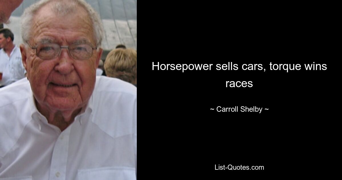 Лошадиные силы продают автомобили, крутящий момент выигрывает гонки — © Carroll Shelby