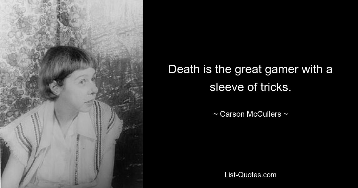 Death is the great gamer with a sleeve of tricks. — © Carson McCullers