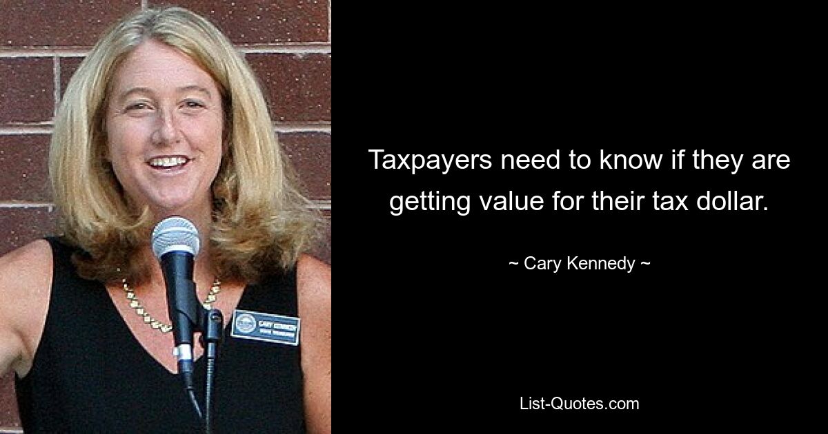 Taxpayers need to know if they are getting value for their tax dollar. — © Cary Kennedy