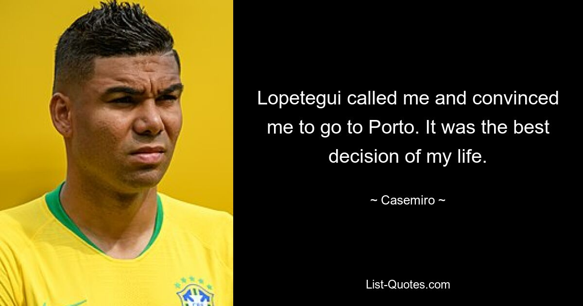 Lopetegui called me and convinced me to go to Porto. It was the best decision of my life. — © Casemiro