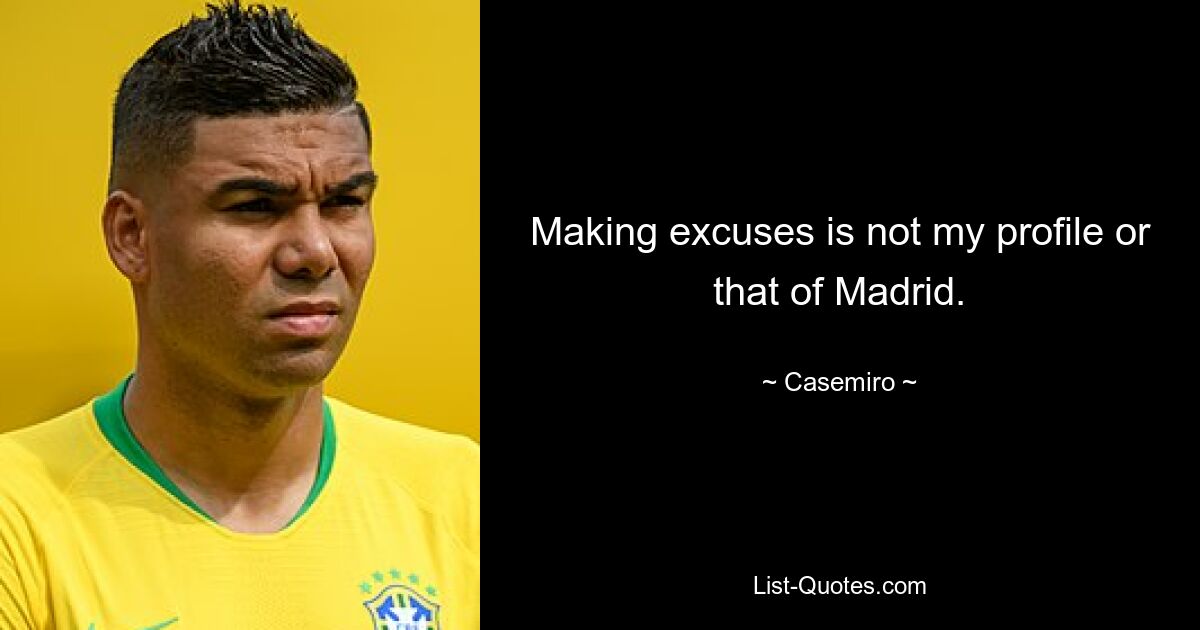 Making excuses is not my profile or that of Madrid. — © Casemiro