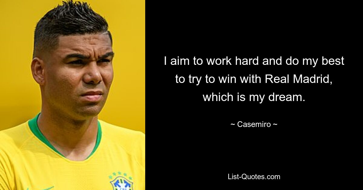 I aim to work hard and do my best to try to win with Real Madrid, which is my dream. — © Casemiro