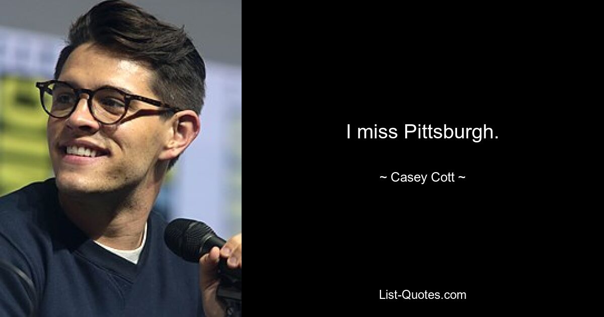 I miss Pittsburgh. — © Casey Cott