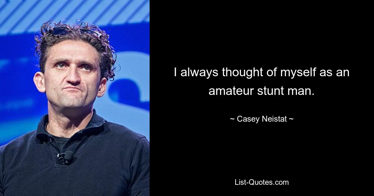 I always thought of myself as an amateur stunt man. — © Casey Neistat