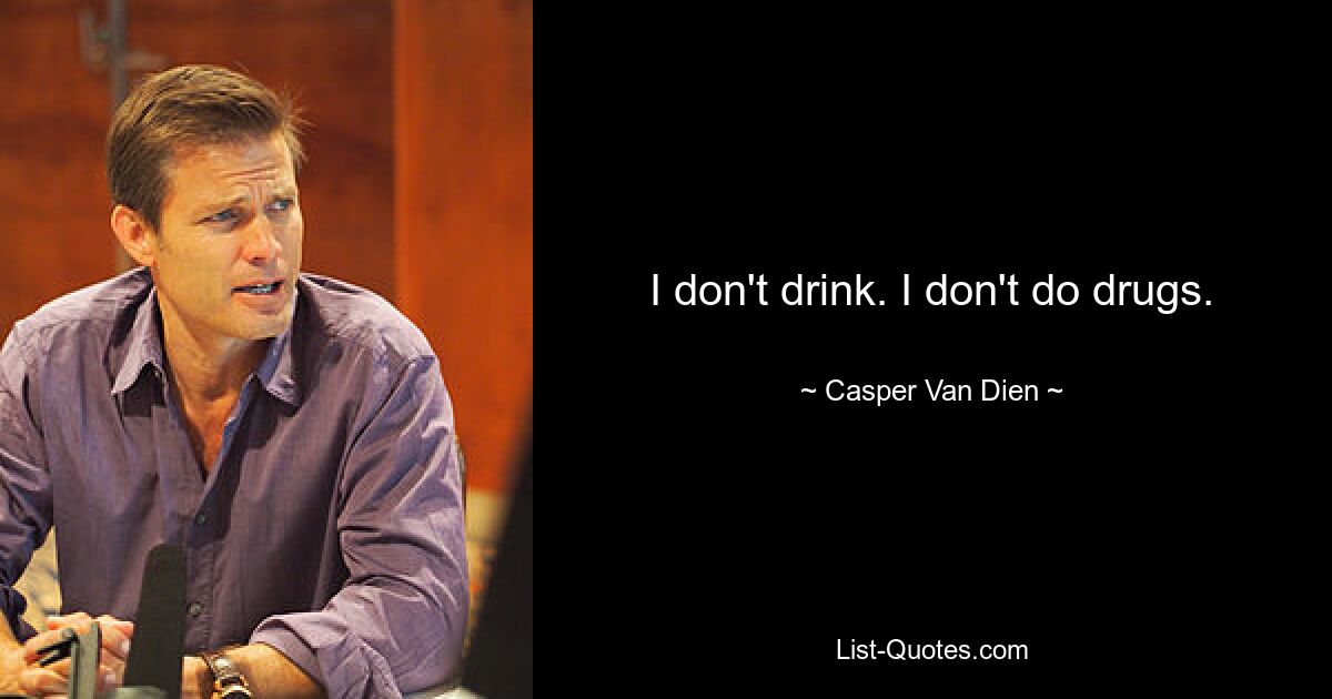 I don't drink. I don't do drugs. — © Casper Van Dien