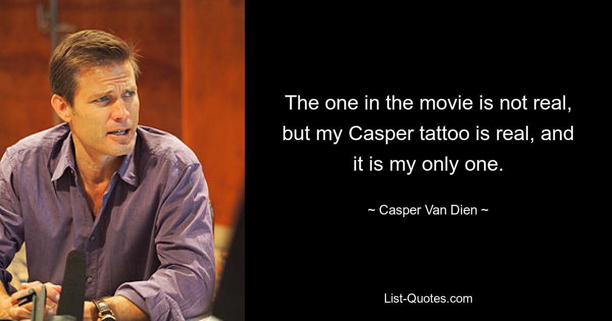 The one in the movie is not real, but my Casper tattoo is real, and it is my only one. — © Casper Van Dien