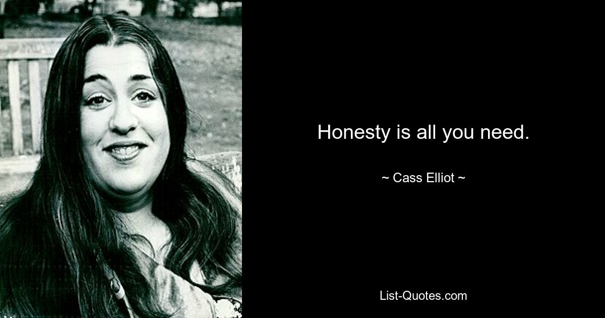 Honesty is all you need. — © Cass Elliot