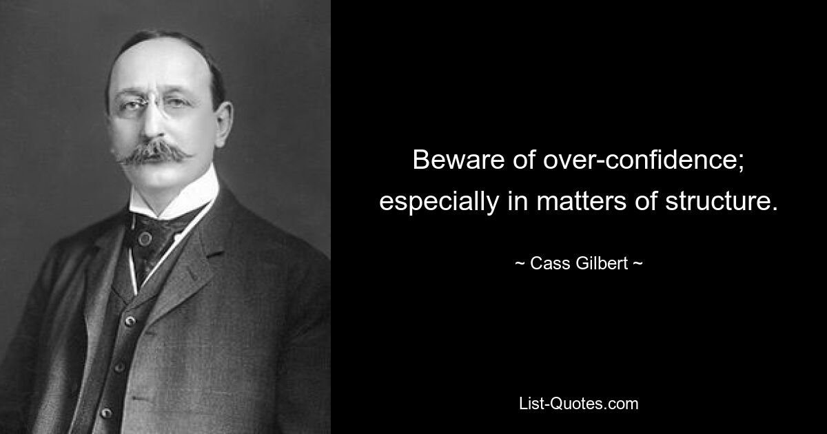 Остерегайтесь чрезмерной самоуверенности; особенно в вопросах структуры. — © Касс Гилберт 