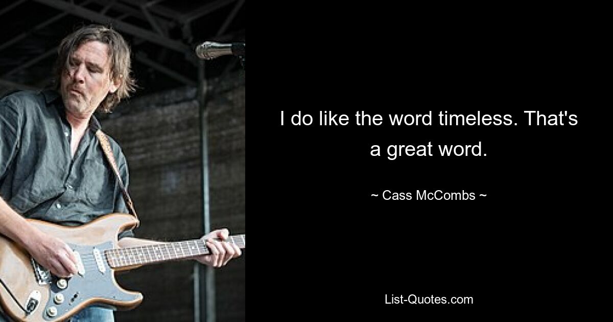 I do like the word timeless. That's a great word. — © Cass McCombs