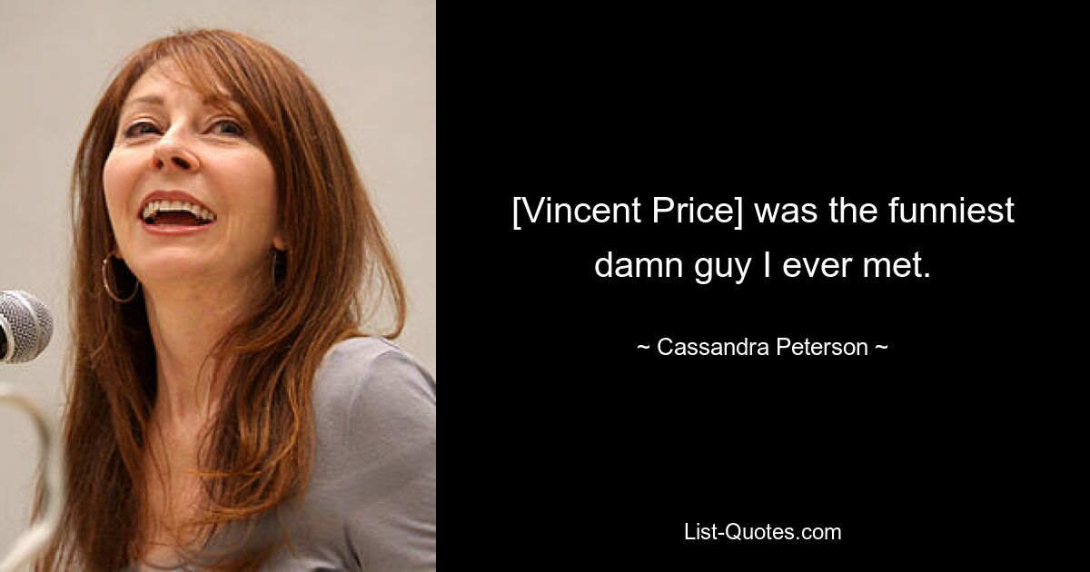 [Vincent Price] was the funniest damn guy I ever met. — © Cassandra Peterson