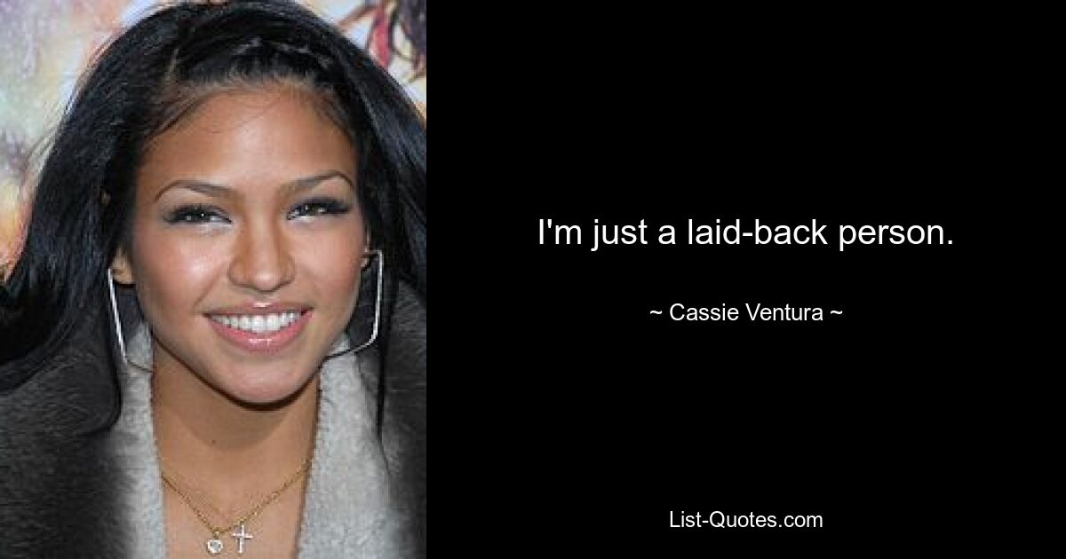 I'm just a laid-back person. — © Cassie Ventura