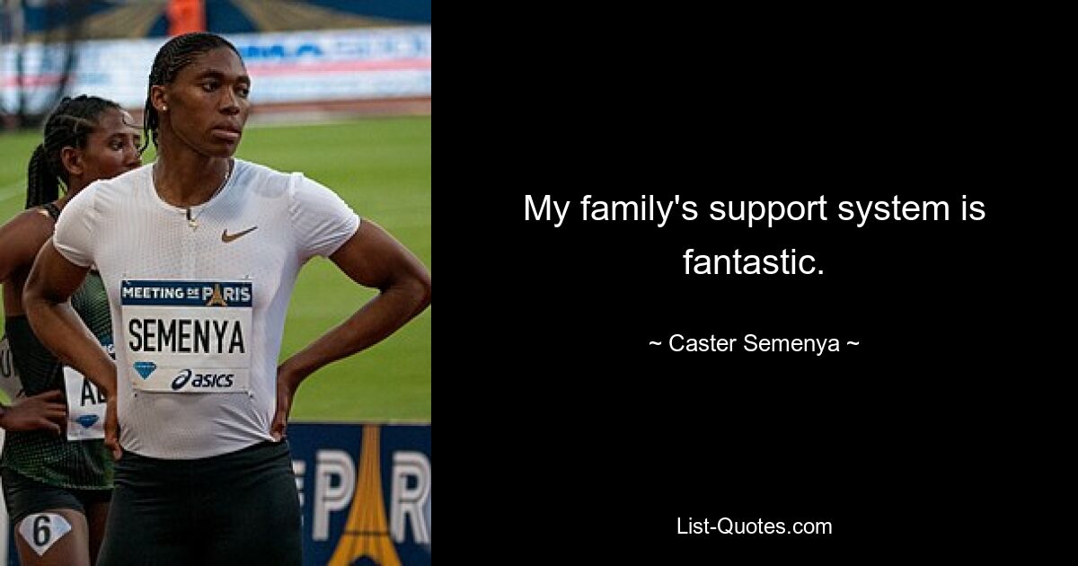 My family's support system is fantastic. — © Caster Semenya