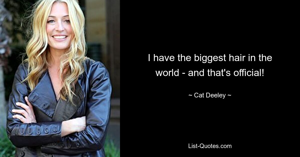 I have the biggest hair in the world - and that's official! — © Cat Deeley