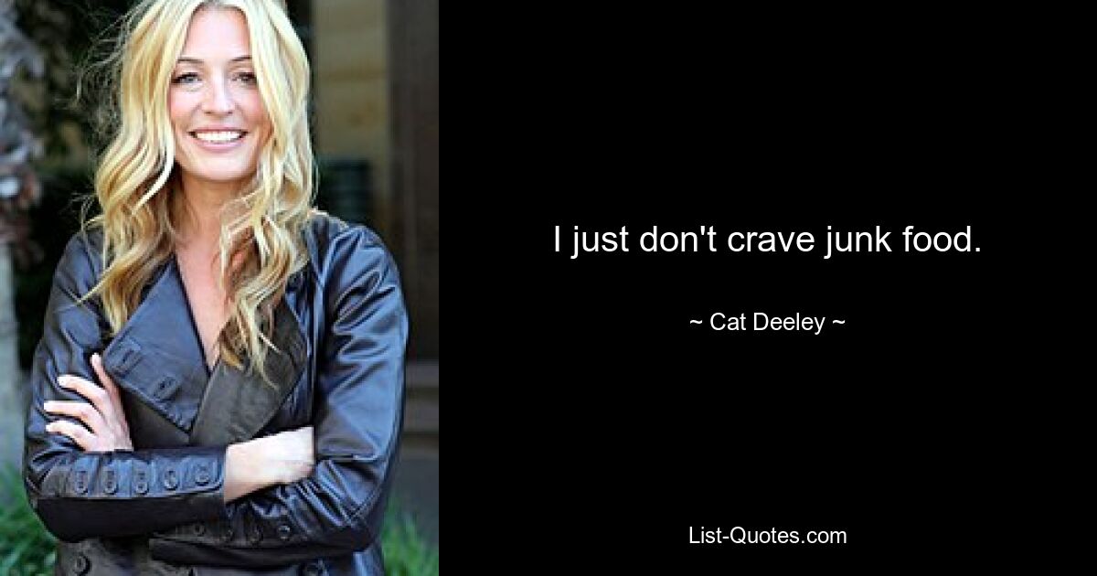 I just don't crave junk food. — © Cat Deeley