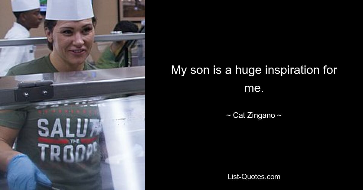 My son is a huge inspiration for me. — © Cat Zingano