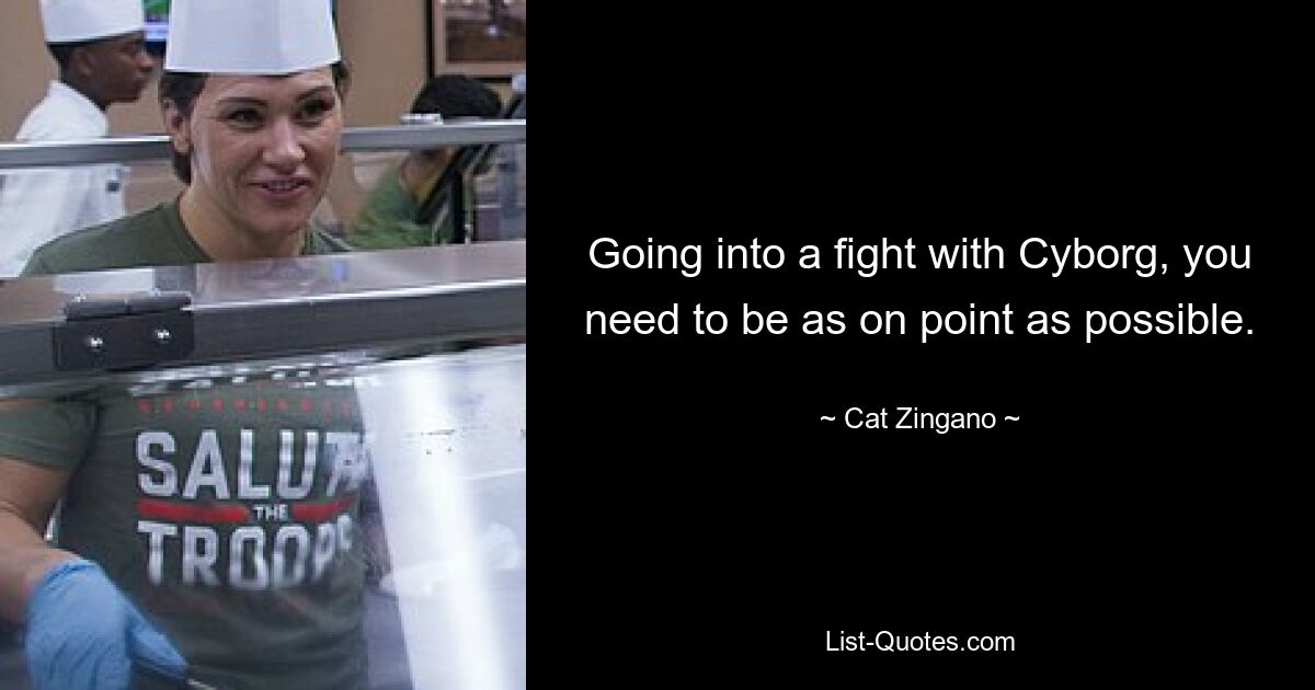 Going into a fight with Cyborg, you need to be as on point as possible. — © Cat Zingano