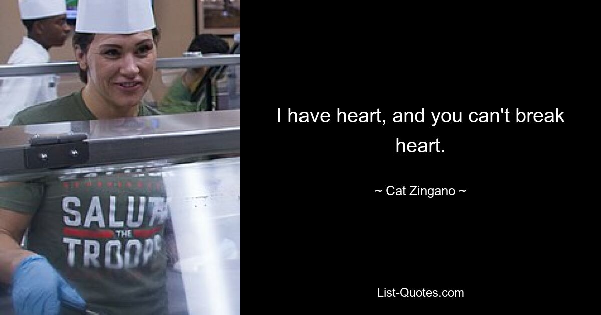 I have heart, and you can't break heart. — © Cat Zingano