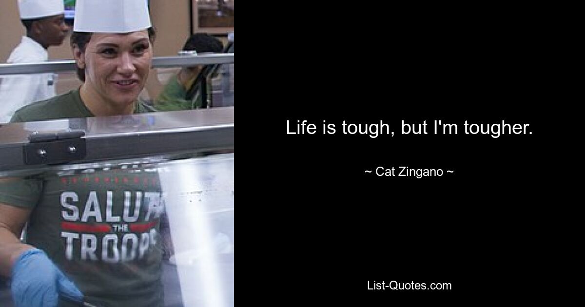 Life is tough, but I'm tougher. — © Cat Zingano