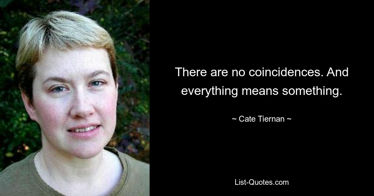 There are no coincidences. And everything means something. — © Cate Tiernan