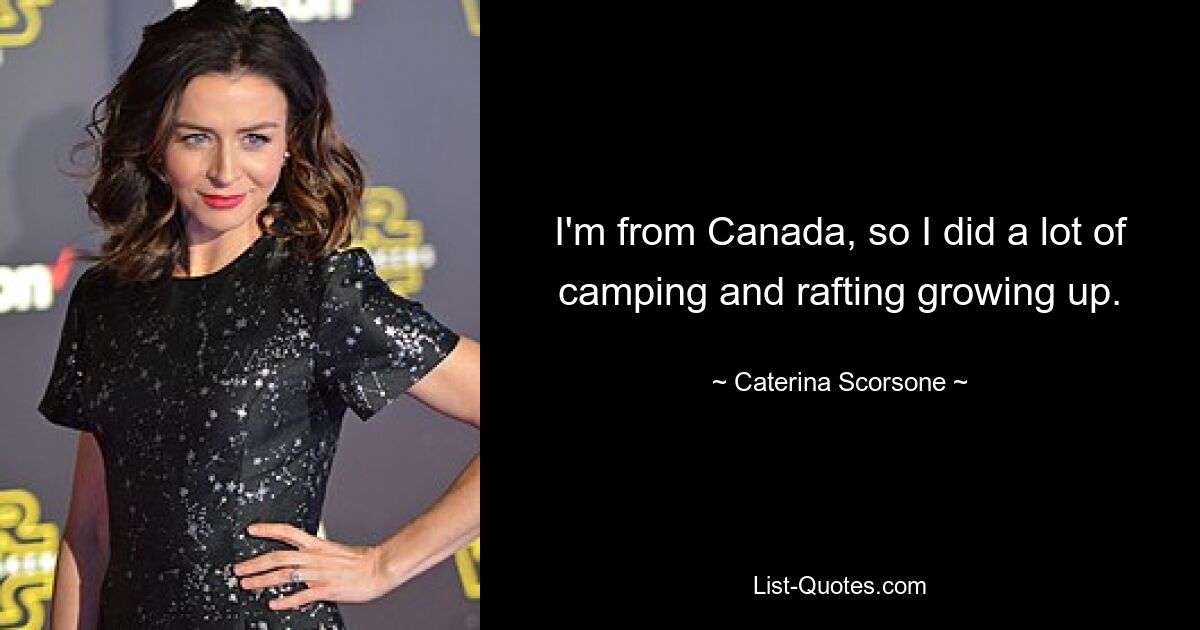 I'm from Canada, so I did a lot of camping and rafting growing up. — © Caterina Scorsone