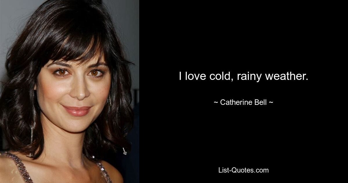 I love cold, rainy weather. — © Catherine Bell