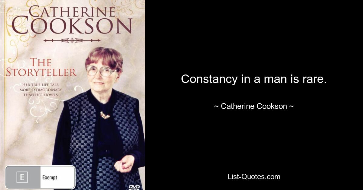 Constancy in a man is rare. — © Catherine Cookson