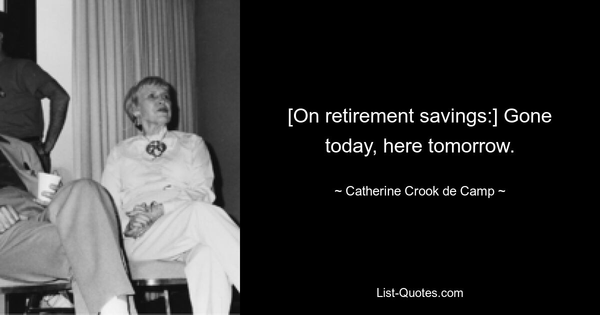 [On retirement savings:] Gone today, here tomorrow. — © Catherine Crook de Camp