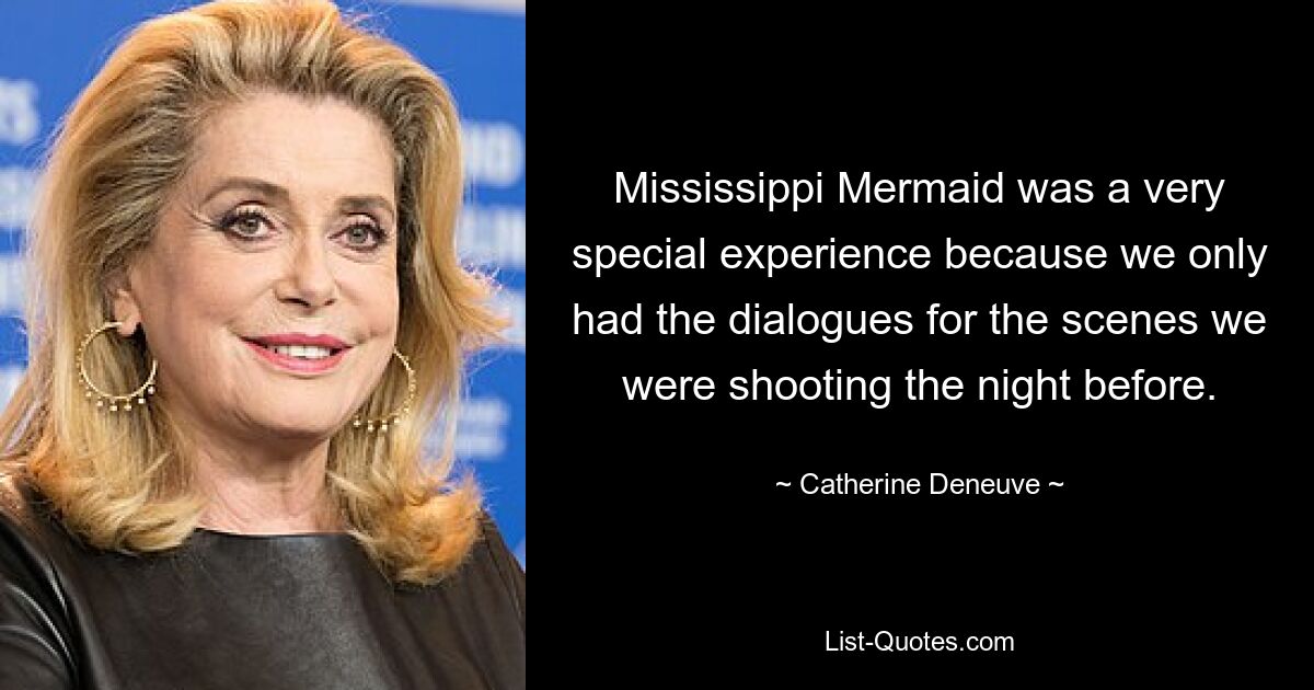 Mississippi Mermaid was a very special experience because we only had the dialogues for the scenes we were shooting the night before. — © Catherine Deneuve