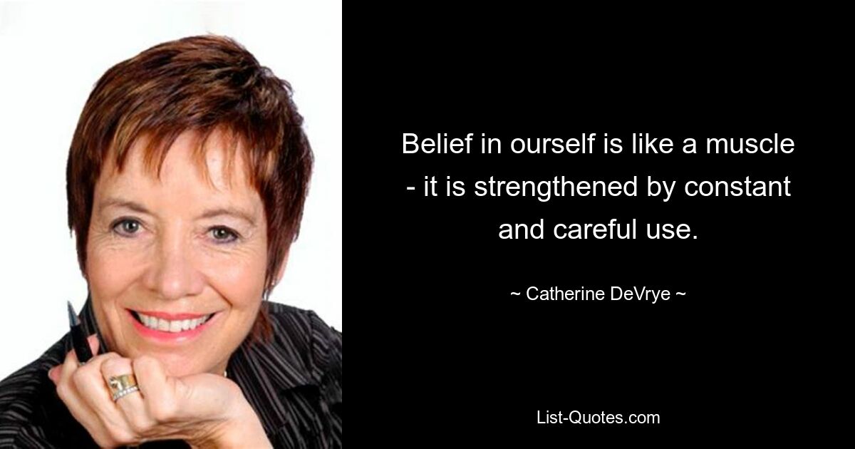 Belief in ourself is like a muscle - it is strengthened by constant and careful use. — © Catherine DeVrye