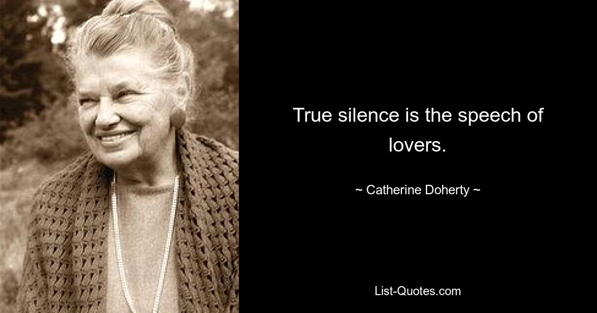 True silence is the speech of lovers. — © Catherine Doherty