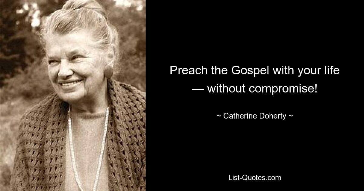 Preach the Gospel with your life — without compromise! — © Catherine Doherty