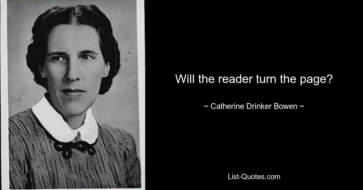 Will the reader turn the page? — © Catherine Drinker Bowen