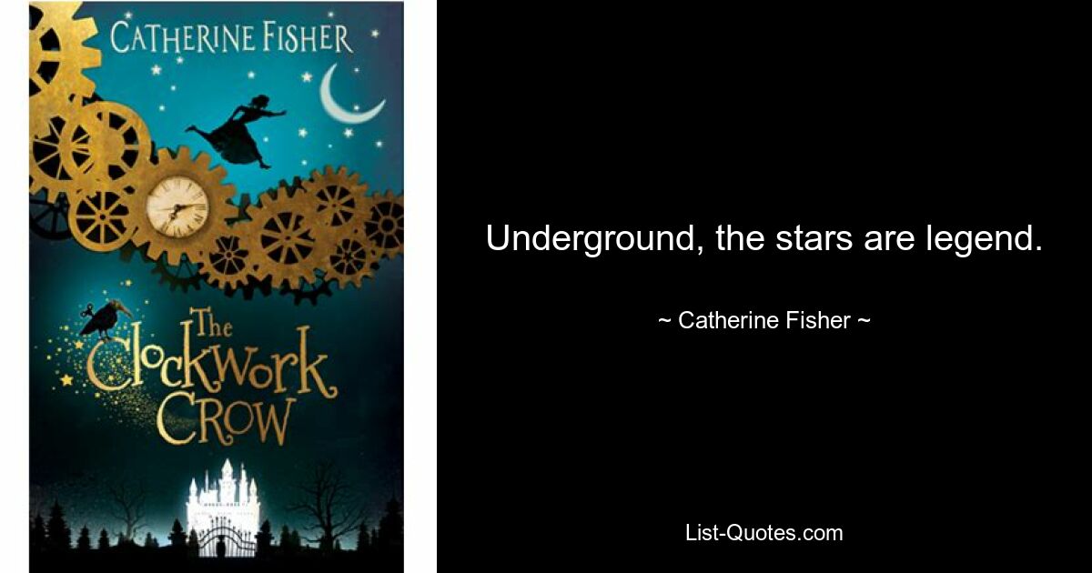 Underground, the stars are legend. — © Catherine Fisher